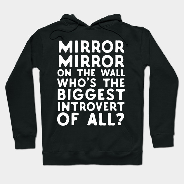 Mirror Mirror On The Wall Who's The Biggest Introvert Of All